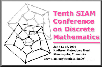 Tenth SIAM Conference on Discrete Mathematics, June 12-15, 2000, Radisson Metrodome Hotel, Minneapolis, Minnesota