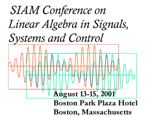 Fouth SIAM Conference on Linear Algebra  in Signals, Systems and Control, August 13-16, 2001, Boston Park Plaza Hotel, Boston, MA 